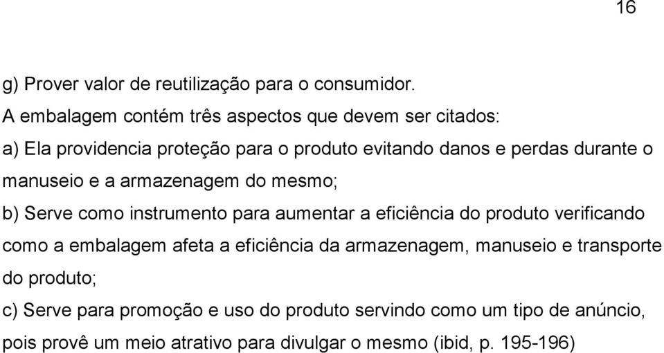 o manuseio e a armazenagem do mesmo; b) Serve como instrumento para aumentar a eficiência do produto verificando como a embalagem