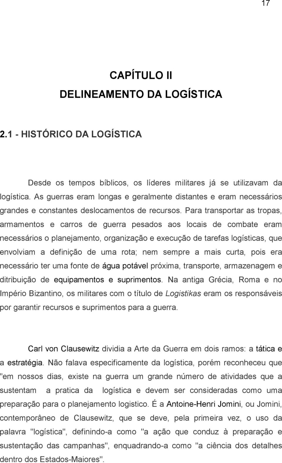 Para transportar as tropas, armamentos e carros de guerra pesados aos locais de combate eram necessários o planejamento, organização e execução de tarefas logísticas, que envolviam a definição de uma