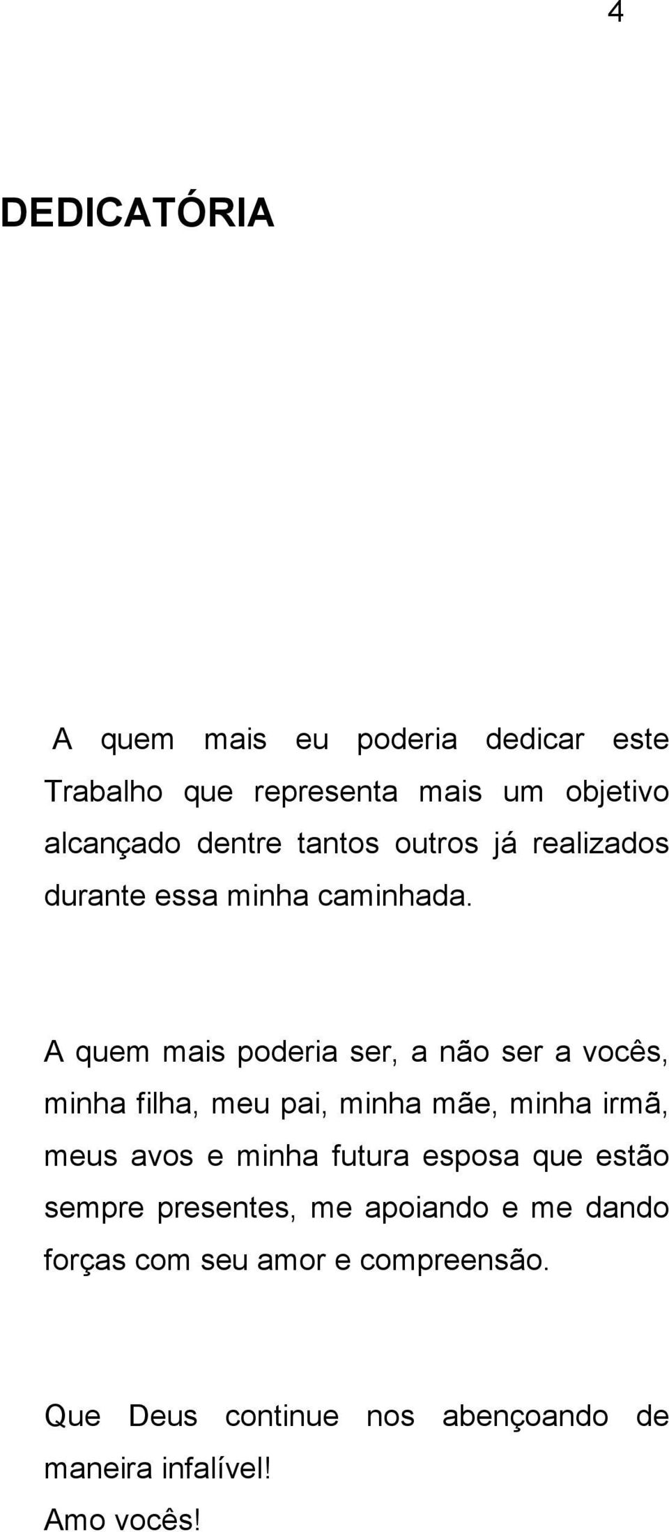 A quem mais poderia ser, a não ser a vocês, minha filha, meu pai, minha mãe, minha irmã, meus avos e minha