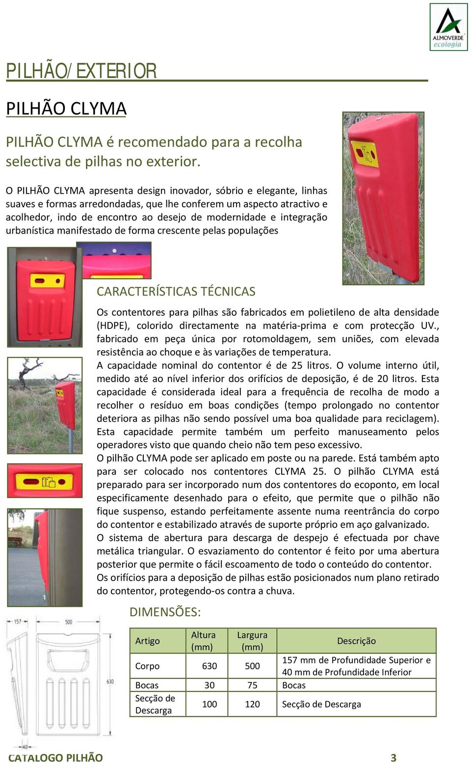 integração urbanística manifestado de forma crescente pelas populações CARACTERÍSTICAS TÉCNICAS Os contentores para pilhas são fabricados em polietileno de alta densidade (HDPE), colorido