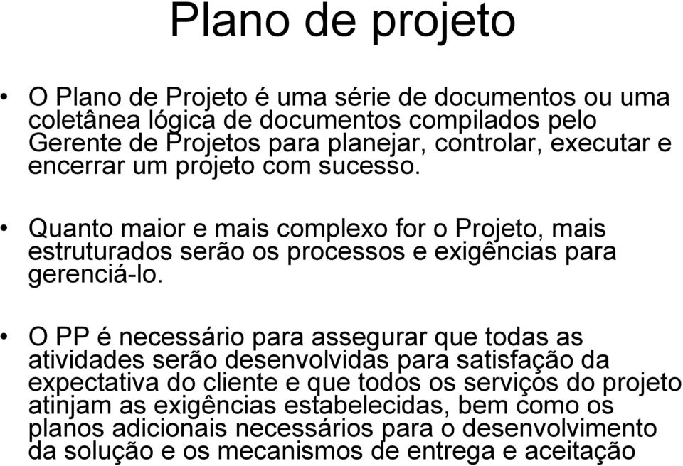 Quanto maior e mais complexo for o Projeto, mais estruturados serão os processos e exigências para gerenciá-lo.