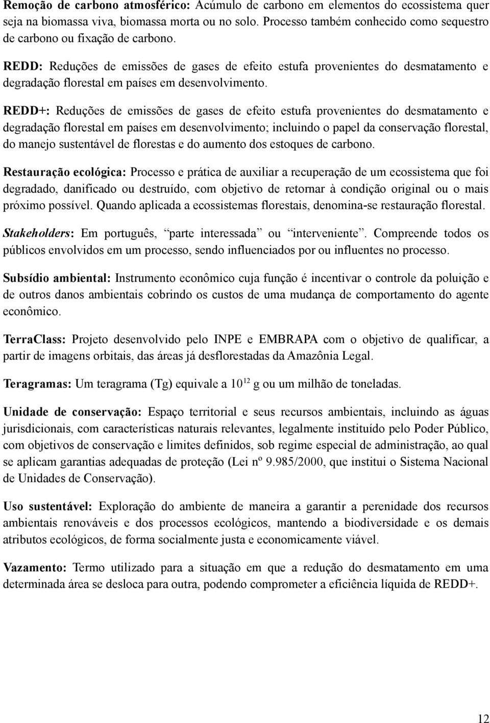 REDD: Reduções de emissões de gases de efeito estufa provenientes do desmatamento e degradação florestal em países em desenvolvimento.