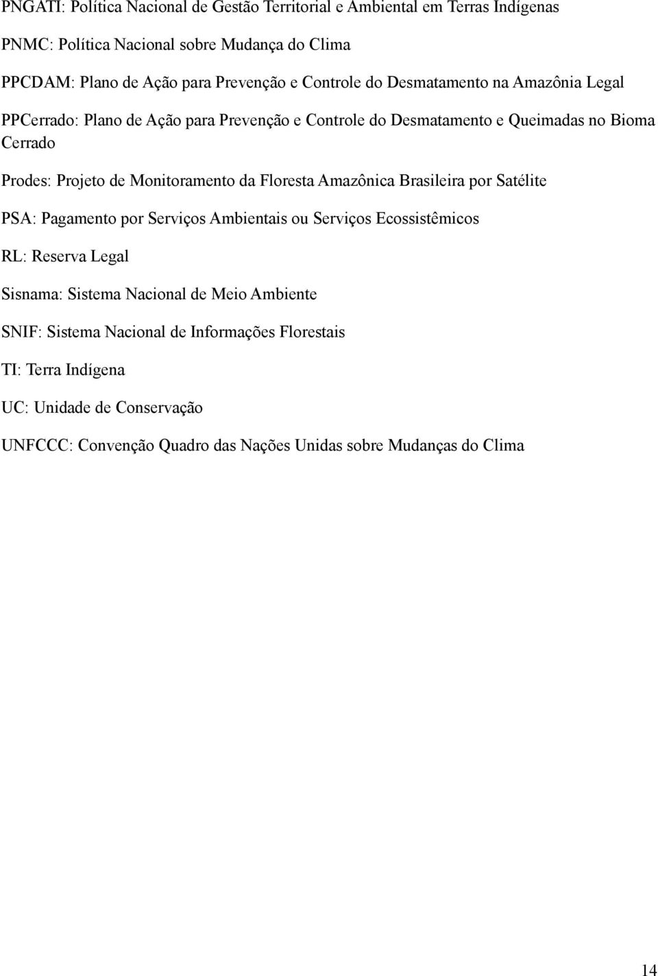 Monitoramento da Floresta Amazônica Brasileira por Satélite PSA: Pagamento por Serviços Ambientais ou Serviços Ecossistêmicos RL: Reserva Legal Sisnama: Sistema