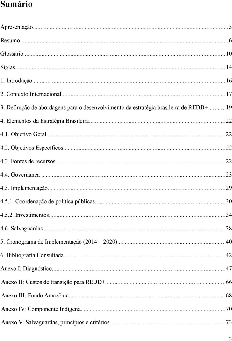 ..22 4.3. Fontes de recursos...22 4.4. Governança...23 4.5. Implementação...29 4.5.1. Coordenação de política públicas...30 4.5.2. Investimentos...34 4.6. Salvaguardas...38 5.