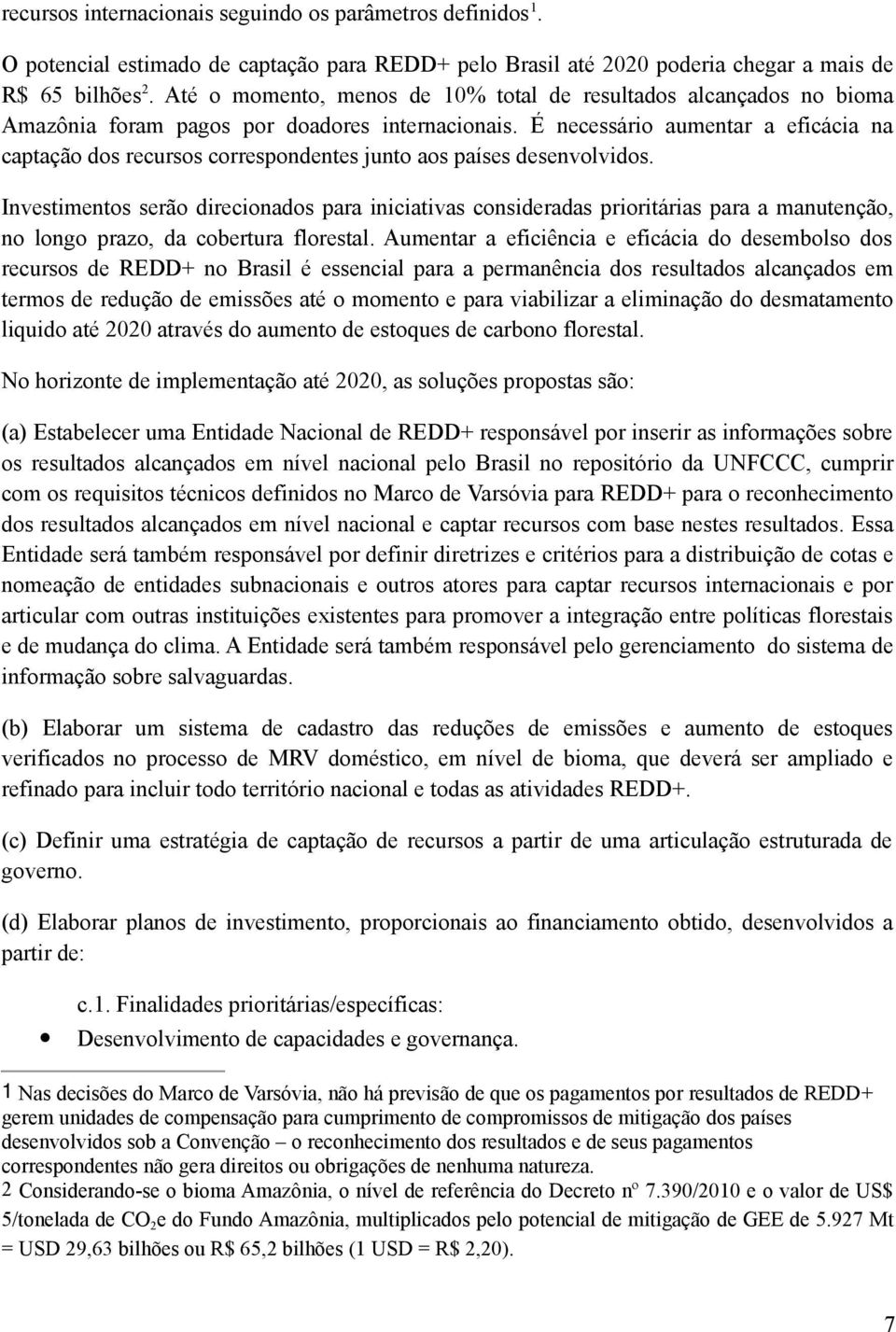 É necessário aumentar a eficácia na captação dos recursos correspondentes junto aos países desenvolvidos.