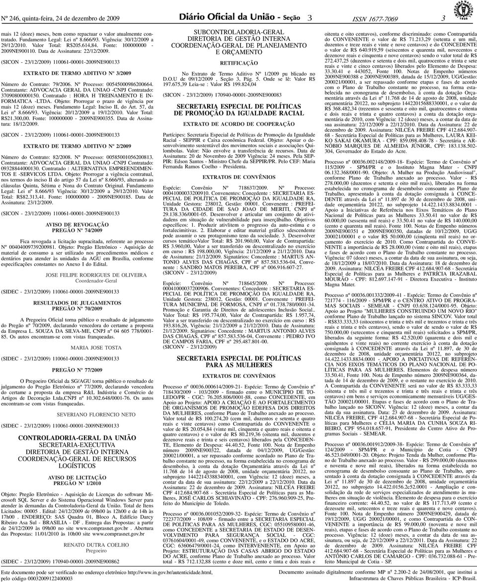 Nº Processo: 00545000986200664. Contratante: ADVOCACIA GERAL DA UNIAO -CNPJ Contratado: 7090800000150. Contratado : HORA H TREINAMENTO E IN- FORMATICA -LTDA.