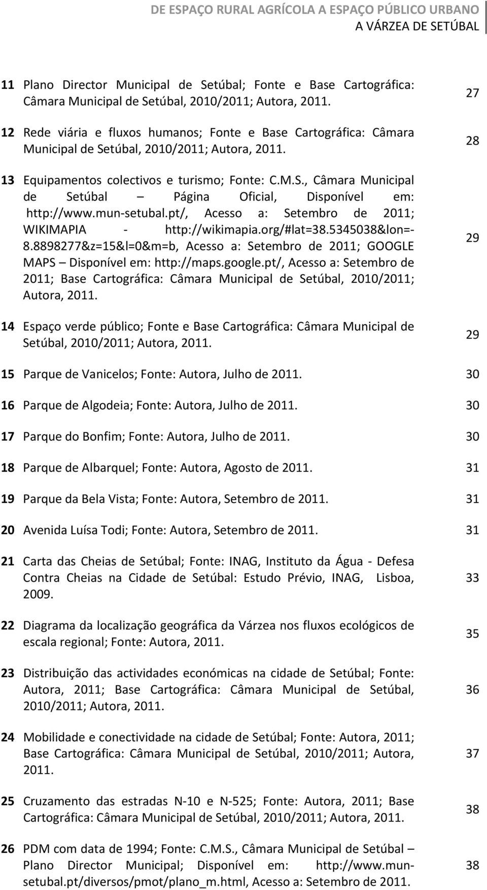 pt/, Acesso a: Setembro de 2011; WIKIMAPIA http://wikimapia.org/#lat=38.5345038&lon= 8.8898277&z=15&l=0&m=b, Acesso a: Setembro de 2011; GOOGLE MAPS Disponível em: http://maps.google.