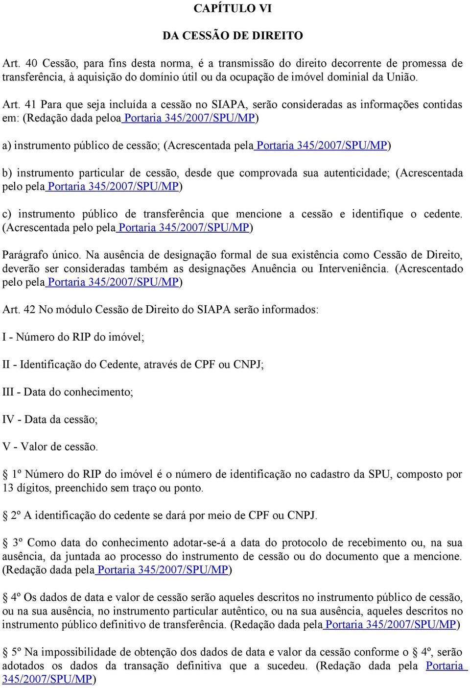 41 Para que seja incluída a cessão no SIAPA, serão consideradas as informações contidas em: (Redação dada peloa Portaria 345/2007/SPU/MP) a) instrumento público de cessão; (Acrescentada pela Portaria