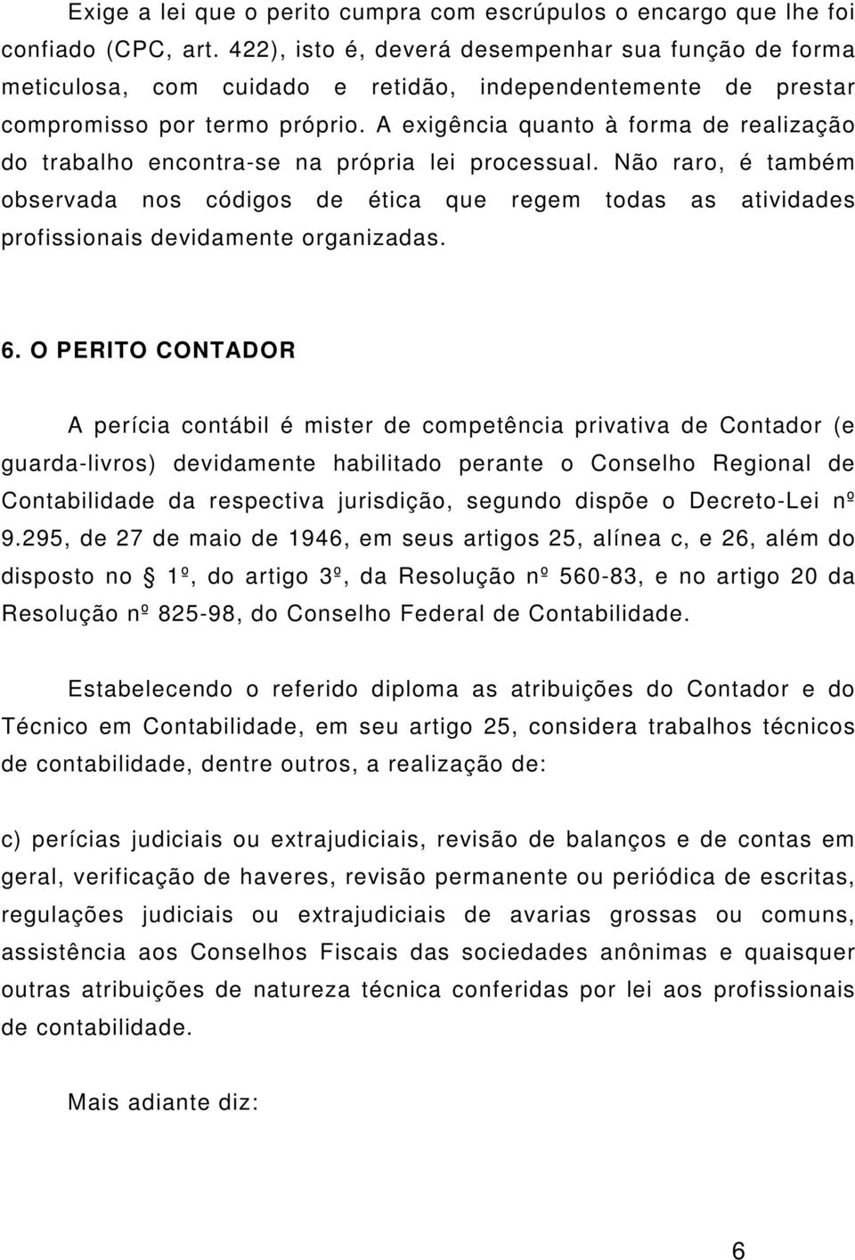 A exigência quanto à forma de realização do trabalho encontra-se na própria lei processual.