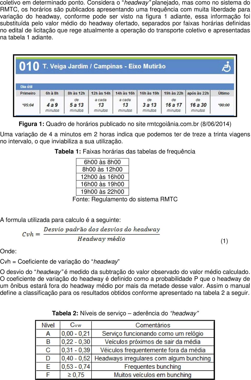 adiante, essa informação foi substituída pelo valor médio do headway ofertado, separados por faixas horárias definidas no edital de licitação que rege atualmente a operação do transporte coletivo e