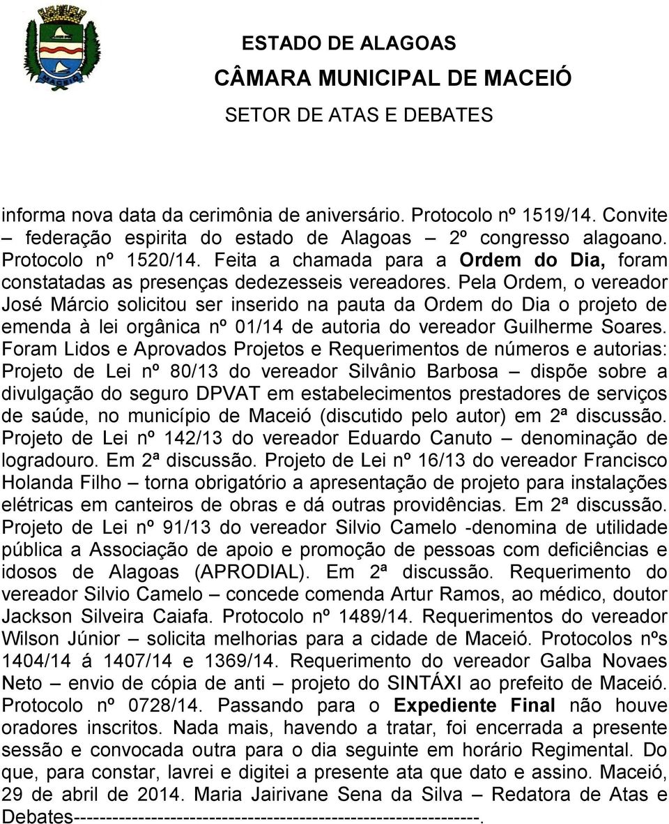 Pela Ordem, o vereador José Márcio solicitou ser inserido na pauta da Ordem do Dia o projeto de emenda à lei orgânica nº 01/14 de autoria do vereador Guilherme Soares.