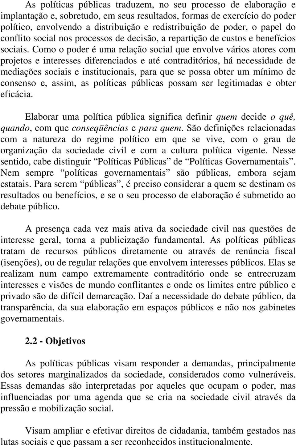 Como o poder é uma relação social que envolve vários atores com projetos e interesses diferenciados e até contraditórios, há necessidade de mediações sociais e institucionais, para que se possa obter