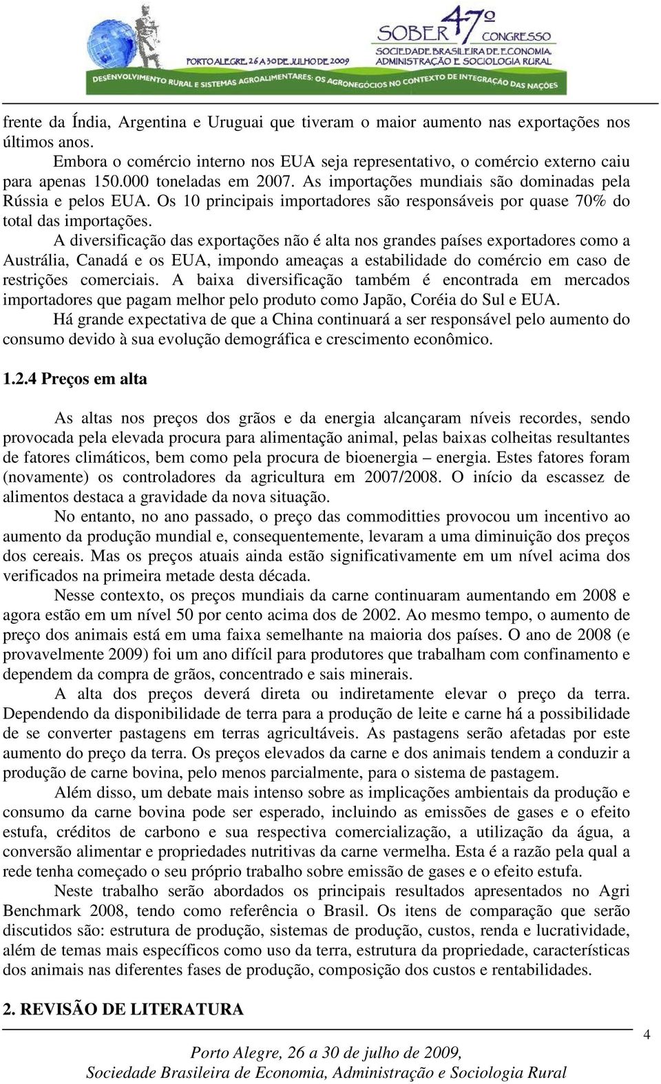 A diversificação das exportações não é alta nos grandes países exportadores como a Austrália, Canadá e os EUA, impondo ameaças a estabilidade do comércio em caso de restrições comerciais.