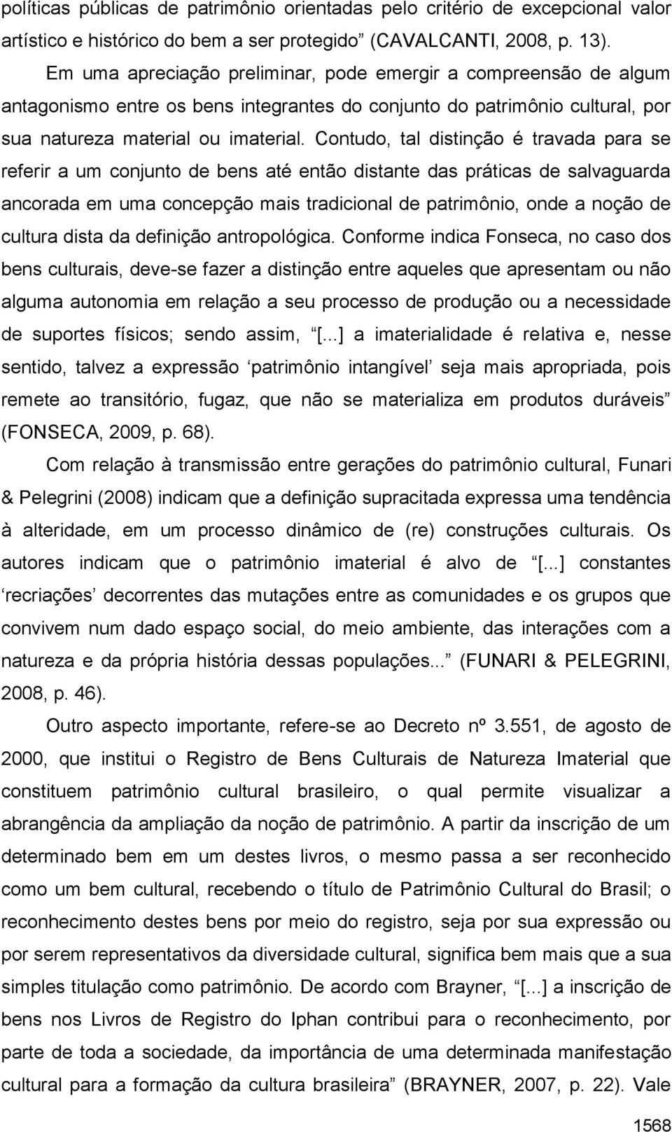 Contudo, tal distinção é travada para se referir a um conjunto de bens até então distante das práticas de salvaguarda ancorada em uma concepção mais tradicional de patrimônio, onde a noção de cultura