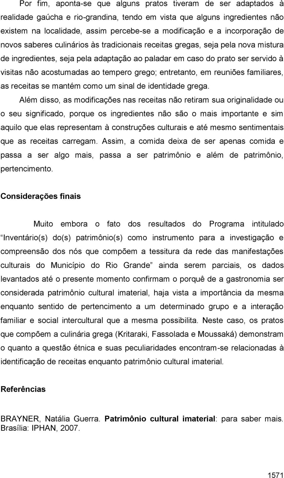 ao tempero grego; entretanto, em reuniões familiares, as receitas se mantém como um sinal de identidade grega.