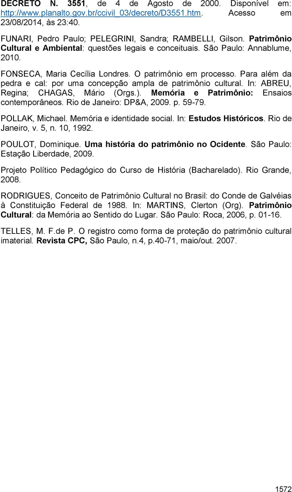 O patrimônio em processo. Para além da pedra e cal: por uma concepção ampla de patrimônio cultural. In: ABREU, Regina; CHAGAS, Mário (Orgs.). Memória e Patrimônio: Ensaios contemporâneos.