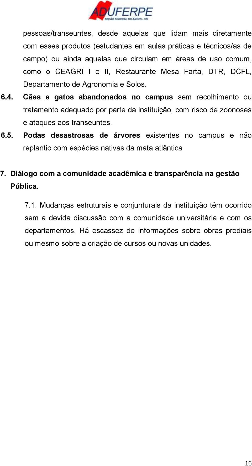 Cães e gatos abandonados no campus sem recolhimento ou tratamento adequado por parte da instituição, com risco de zoonoses e ataques aos transeuntes. 6.5.