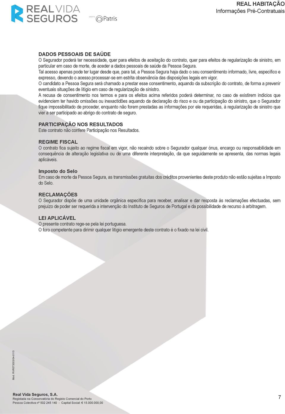 Tal acesso apenas pode ter lugar desde que, para tal, a Pessoa Segura haja dado o seu consentimento informado, livre, específico e expresso, devendo o acesso processar-se em estrita observância das