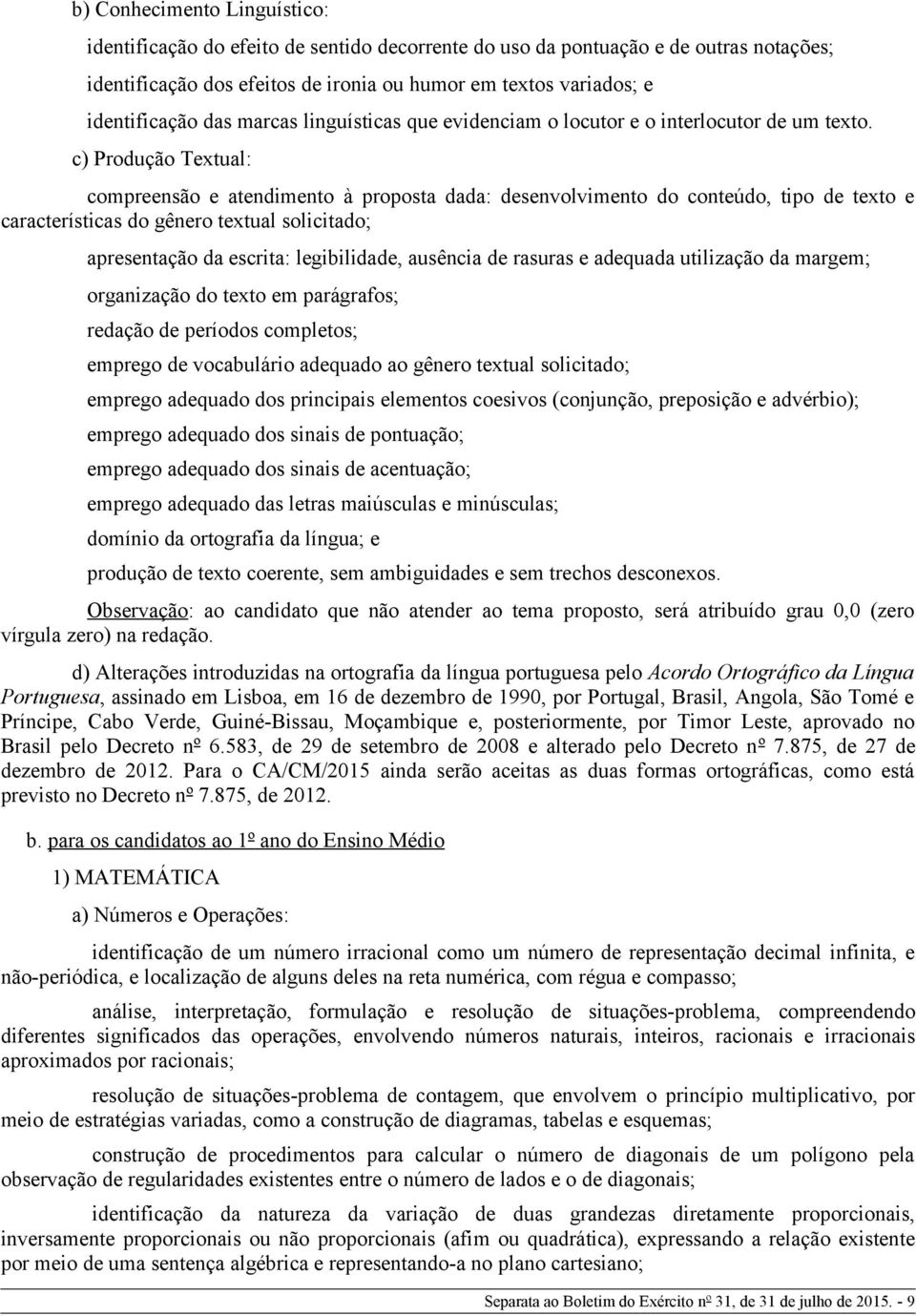 c) Produção Textual: compreensão e atendimento à proposta dada: desenvolvimento do conteúdo, tipo de texto e características do gênero textual solicitado; apresentação da escrita: legibilidade,