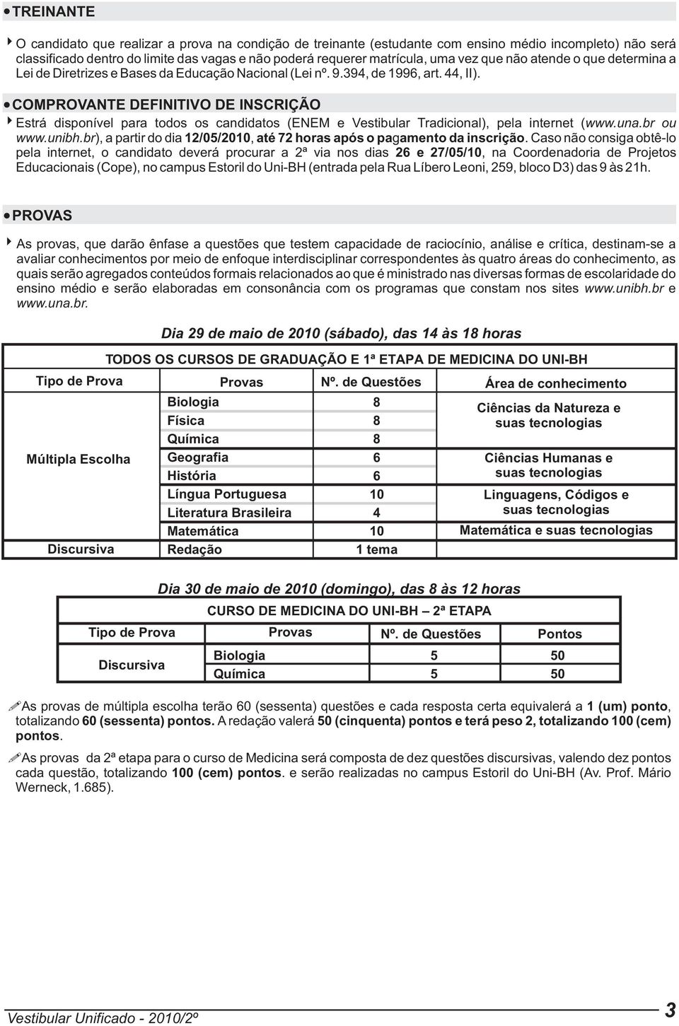 COMPROVANTE DEFINITIVO DE INSCRIÇÃO Estrá disponível para todos os candidatos (ENEM e Vestibular Tradicional), pela internet ( www.una.br ou www.unibh.