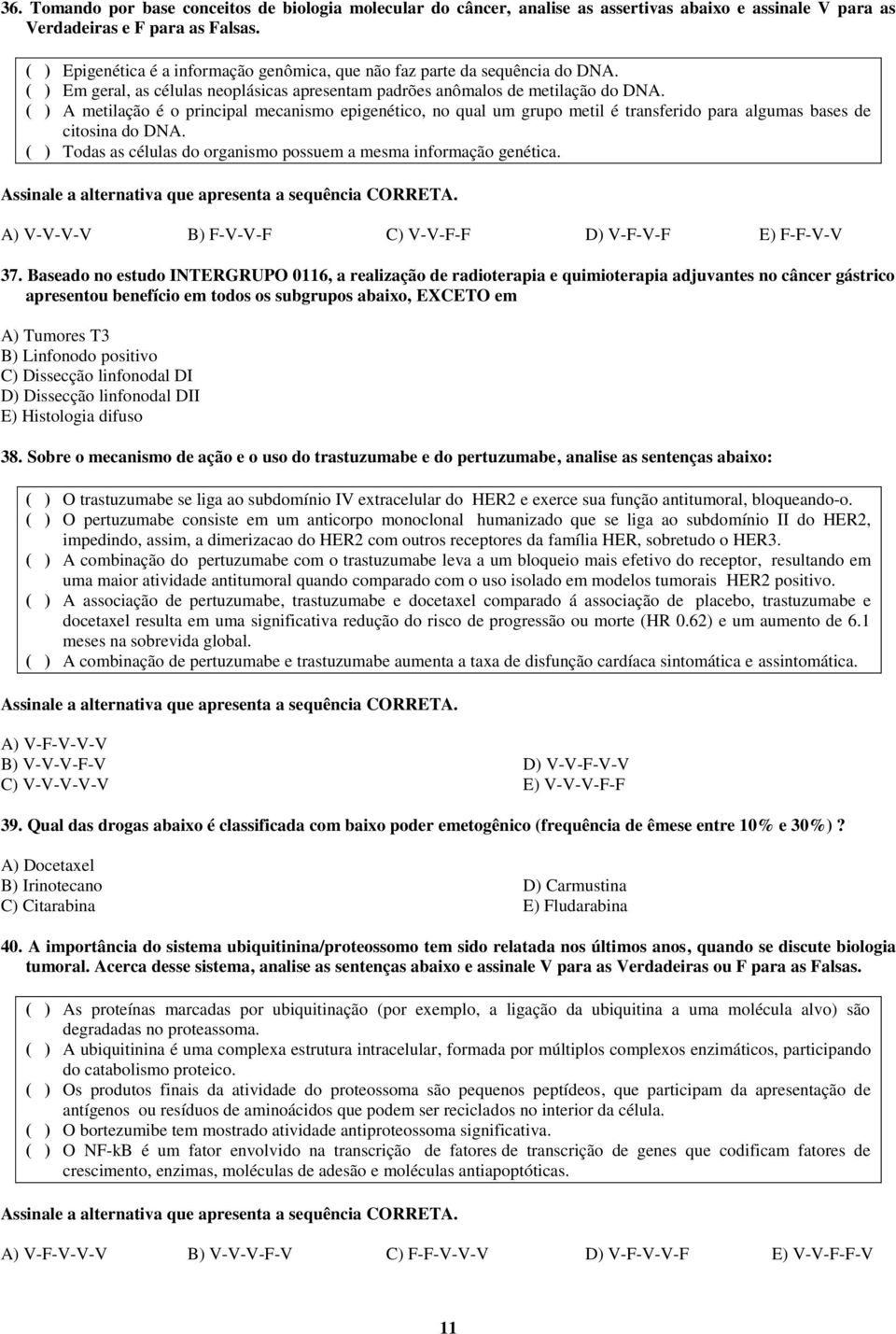 ( ) A metilação é o principal mecanismo epigenético, no qual um grupo metil é transferido para algumas bases de citosina do DNA. ( ) Todas as células do organismo possuem a mesma informação genética.