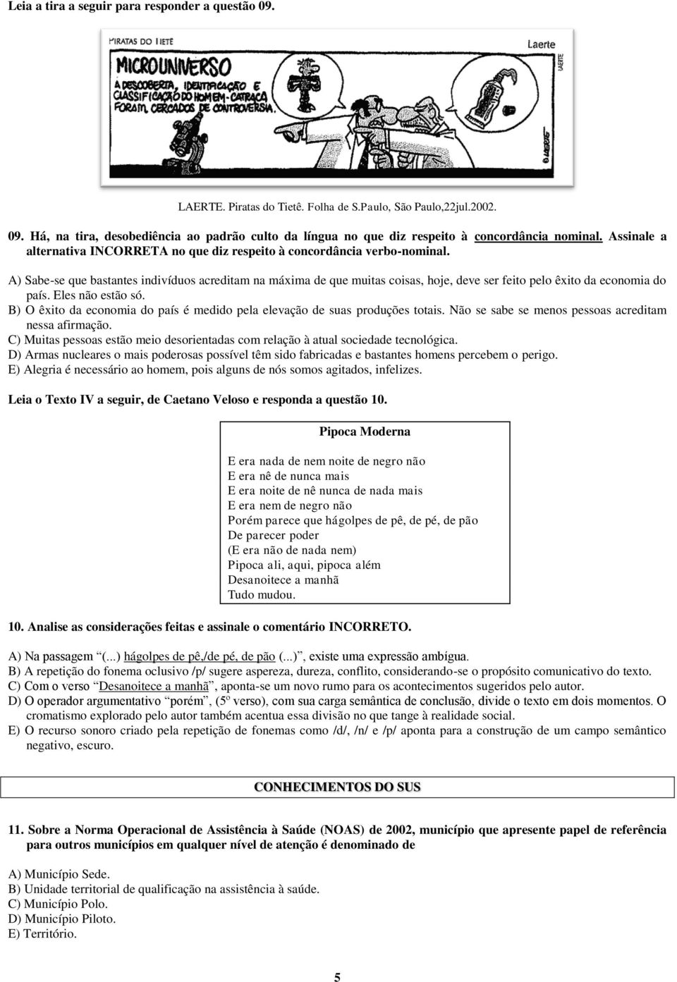 A) Sabe-se que bastantes indivíduos acreditam na máxima de que muitas coisas, hoje, deve ser feito pelo êxito da economia do país. Eles não estão só.