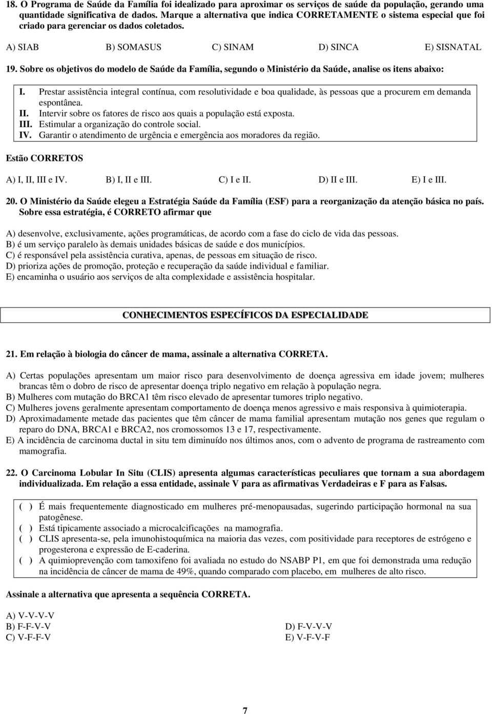 Sobre os objetivos do modelo de Saúde da Família, segundo o Ministério da Saúde, analise os itens abaixo: I.