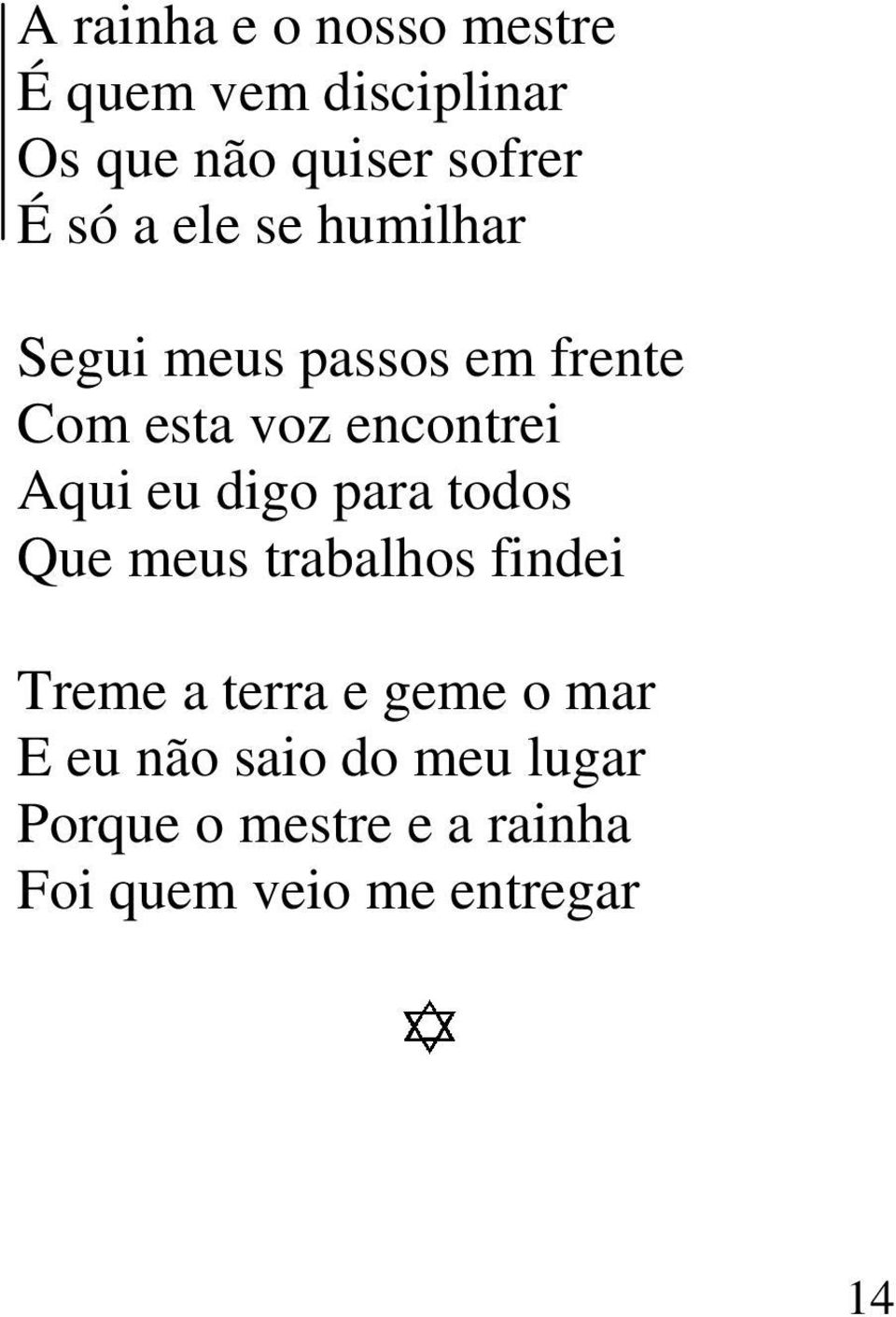 eu digo para todos Que meus trabalhos findei Treme a terra e geme o mar E eu