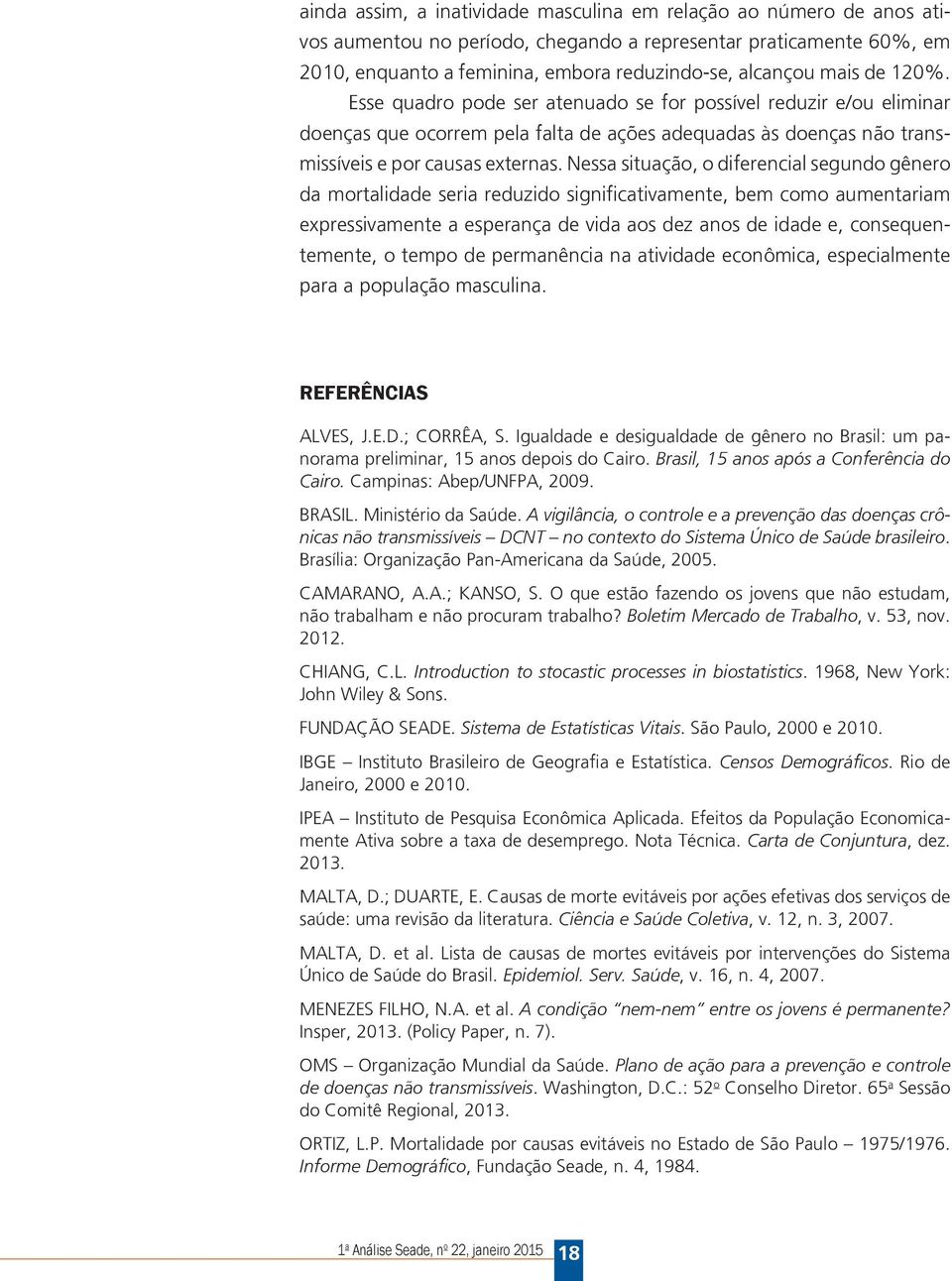 Nessa situação, o diferencial segundo gênero da mortalidade seria reduzido significativamente, bem como aumentariam expressivamente a esperança de vida aos dez anos de idade e, consequentemente, o