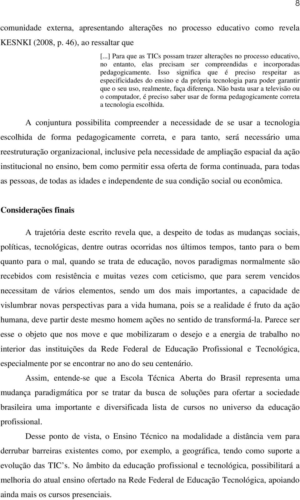 Isso significa que é preciso respeitar as especificidades do ensino e da própria tecnologia para poder garantir que o seu uso, realmente, faça diferença.