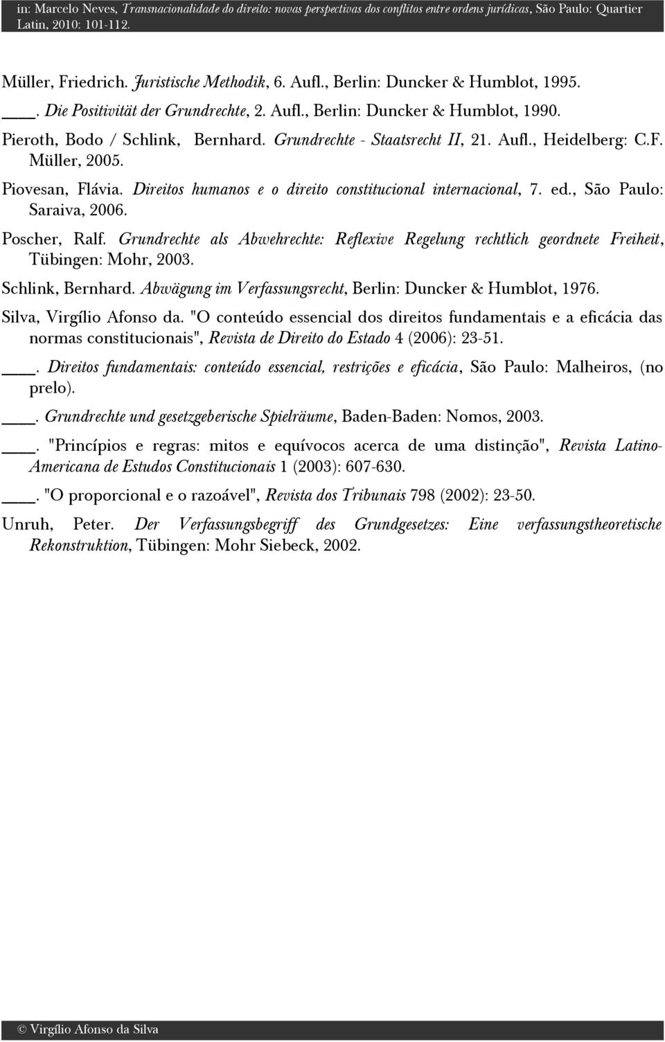 Grundrechte als Abwehrechte: Reflexive Regelung rechtlich geordnete Freiheit, Tübingen: Mohr, 2003. Schlink, Bernhard. Abwägung im Verfassungsrecht, Berlin: Duncker & Humblot, 1976.