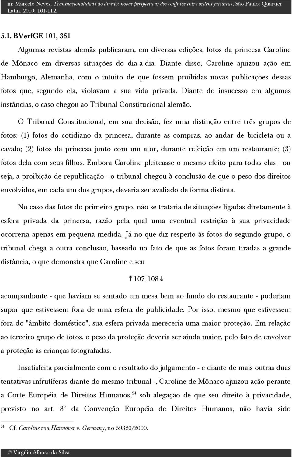 Diante do insucesso em algumas instâncias, o caso chegou ao Tribunal Constitucional alemão.