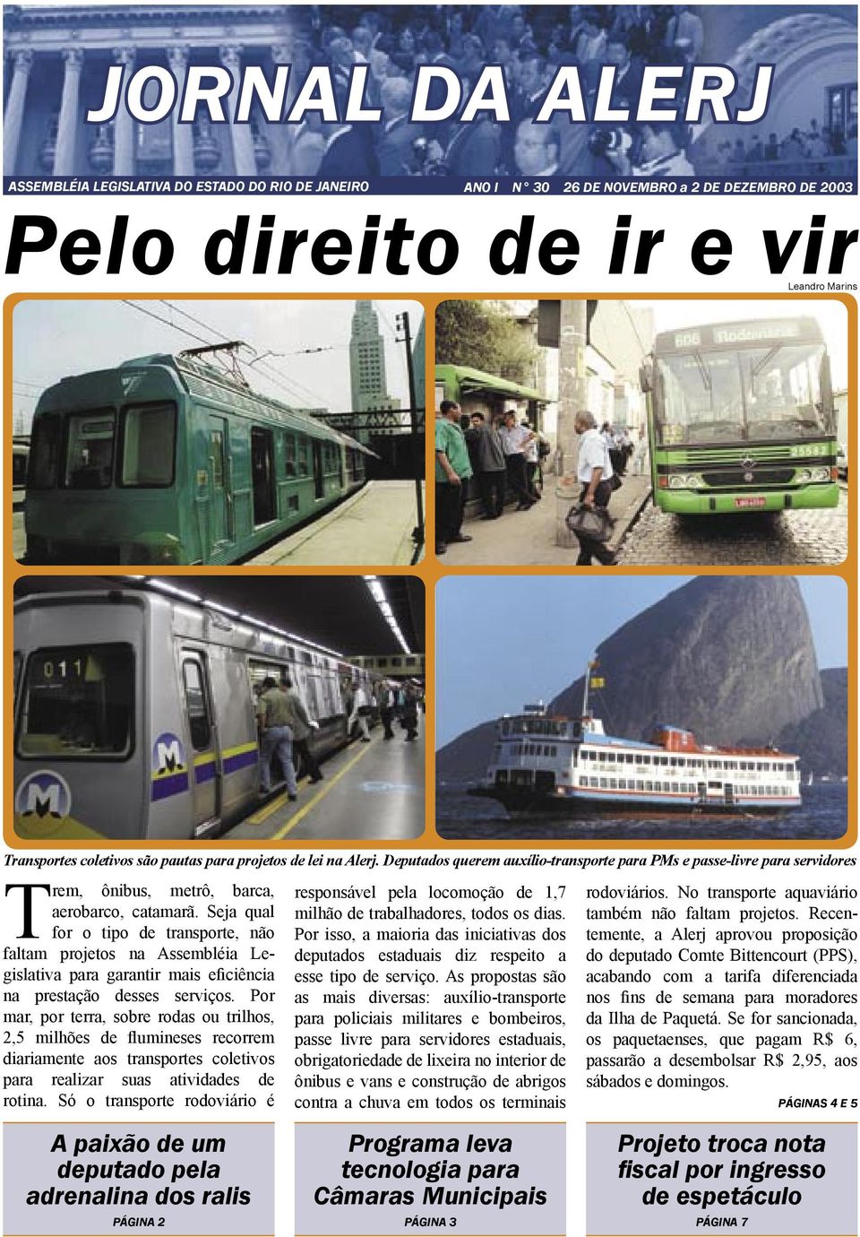 Seja qual for o tipo de transporte, não faltam projetos na Assembléia Legislativa para garantir mais eficiência na prestação desses serviços.