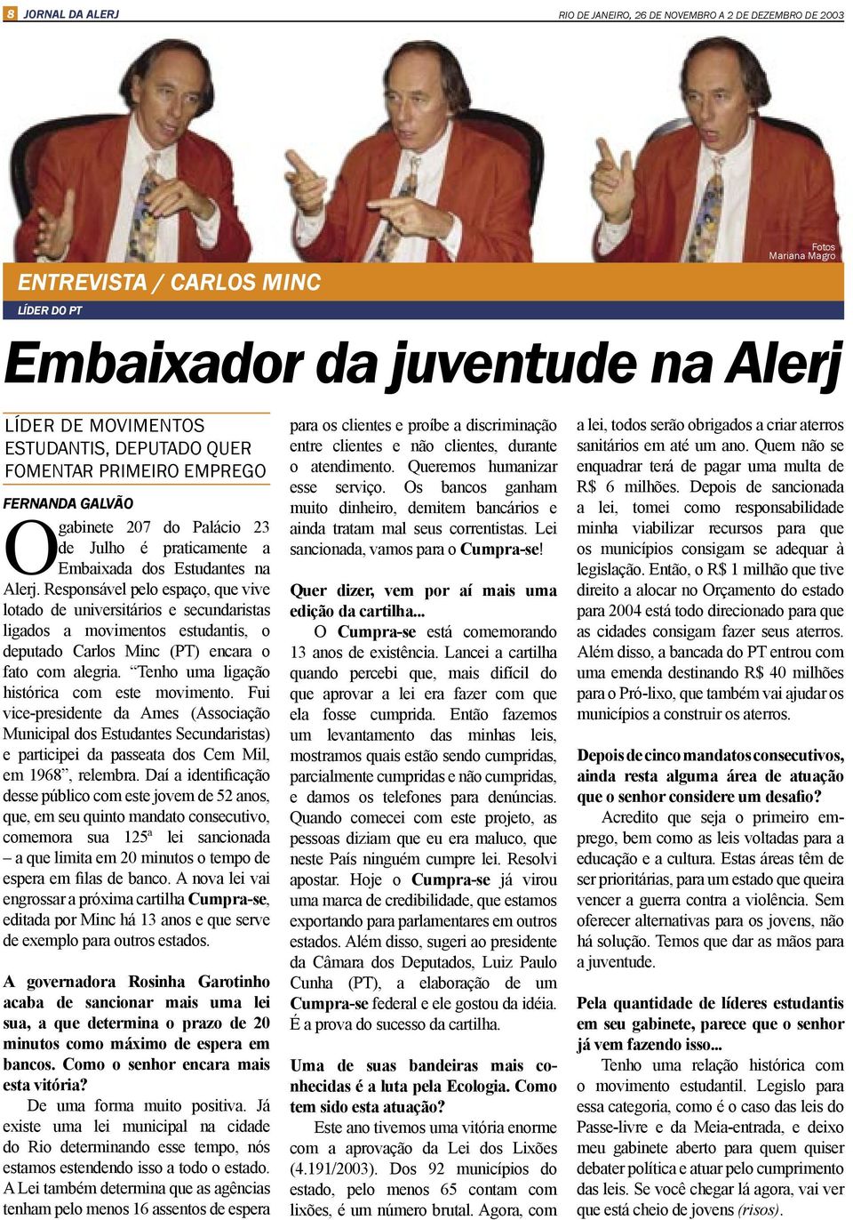 Responsável pelo espaço, que vive lotado de universitários e secundaristas ligados a movimentos estudantis, o deputado Carlos Minc (PT) encara o fato com alegria.