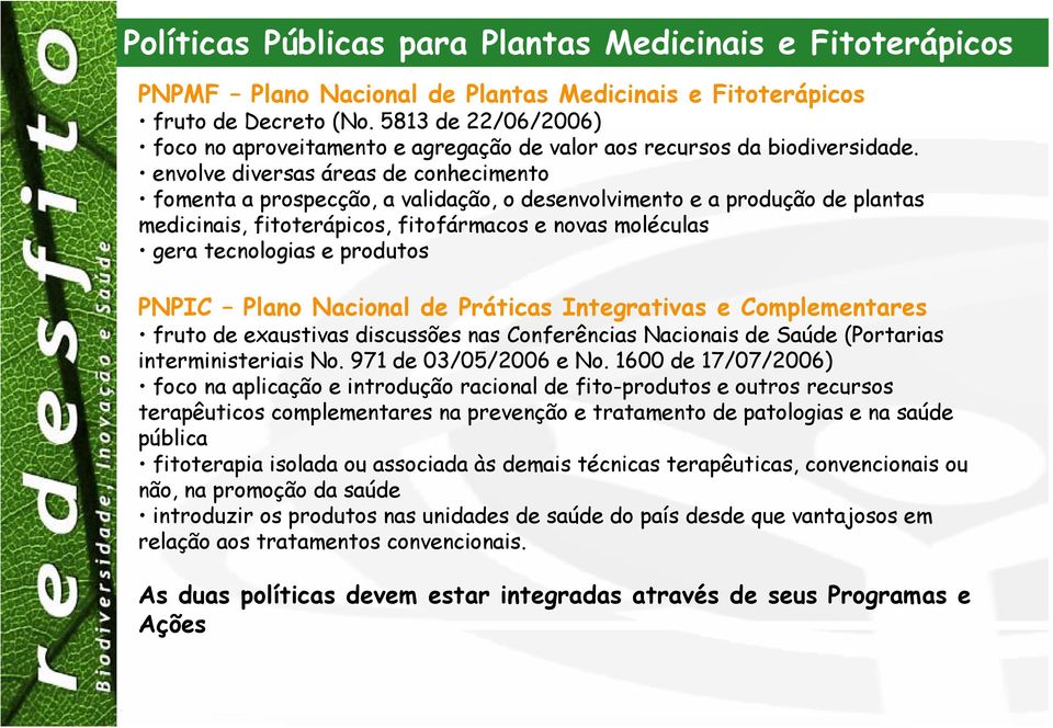 envolve diversas áreas de conhecimento fomenta a prospecção, a validação, o desenvolvimento e a produção de plantas medicinais, fitoterápicos, fitofármacos e novas moléculas gera tecnologias e