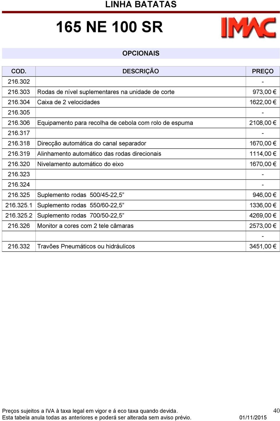 319 Alinhamento automático das rodas direcionais 1114,00 216.320 Nivelamento automático do eixo 1670,00 216.323 216.324 216.