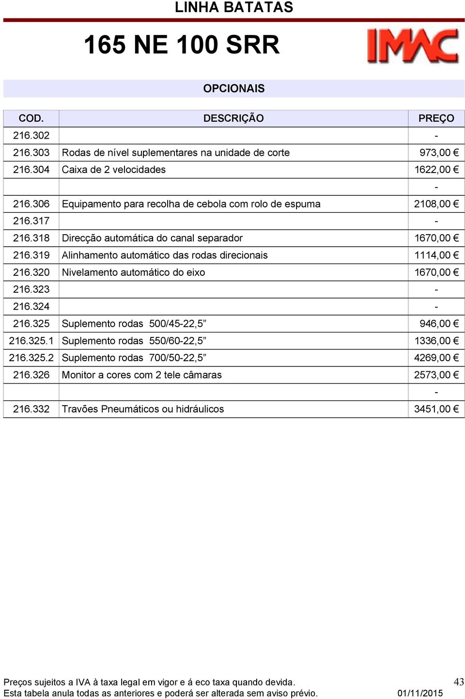 319 Alinhamento automático das rodas direcionais 1114,00 216.320 Nivelamento automático do eixo 1670,00 216.323 216.324 216.