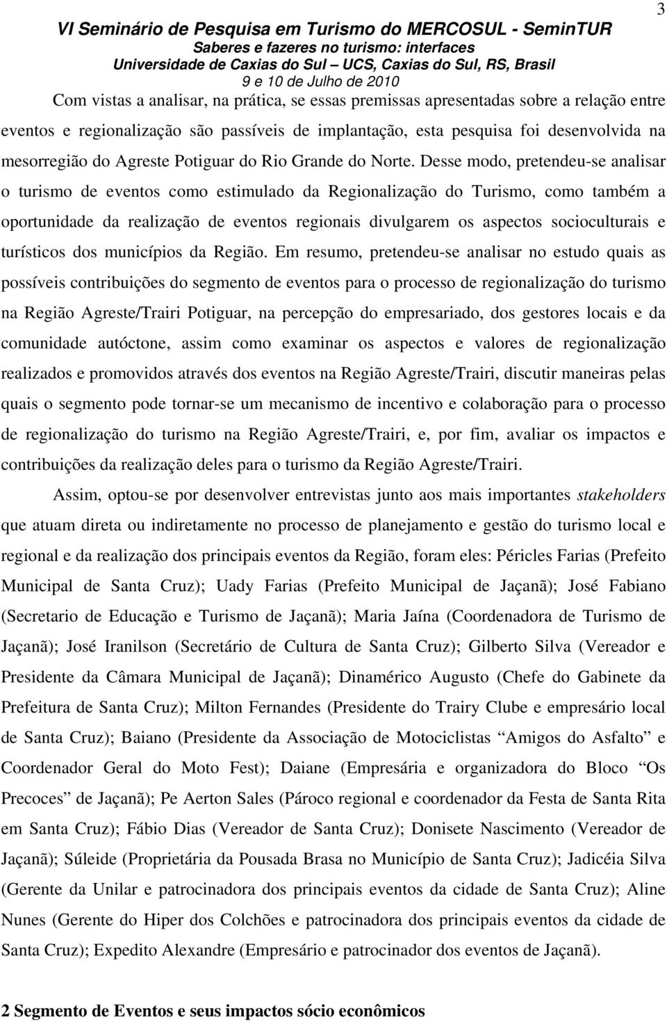 Desse modo, pretendeu-se analisar o turismo de eventos como estimulado da Regionalização do Turismo, como também a oportunidade da realização de eventos regionais divulgarem os aspectos