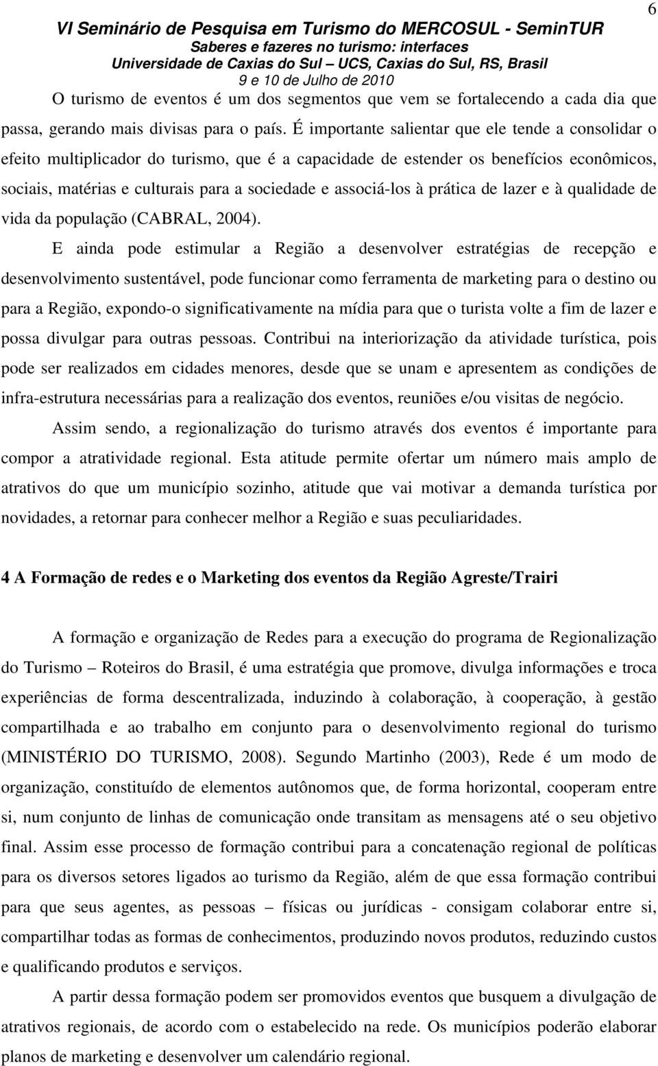 associá-los à prática de lazer e à qualidade de vida da população (CABRAL, 2004).