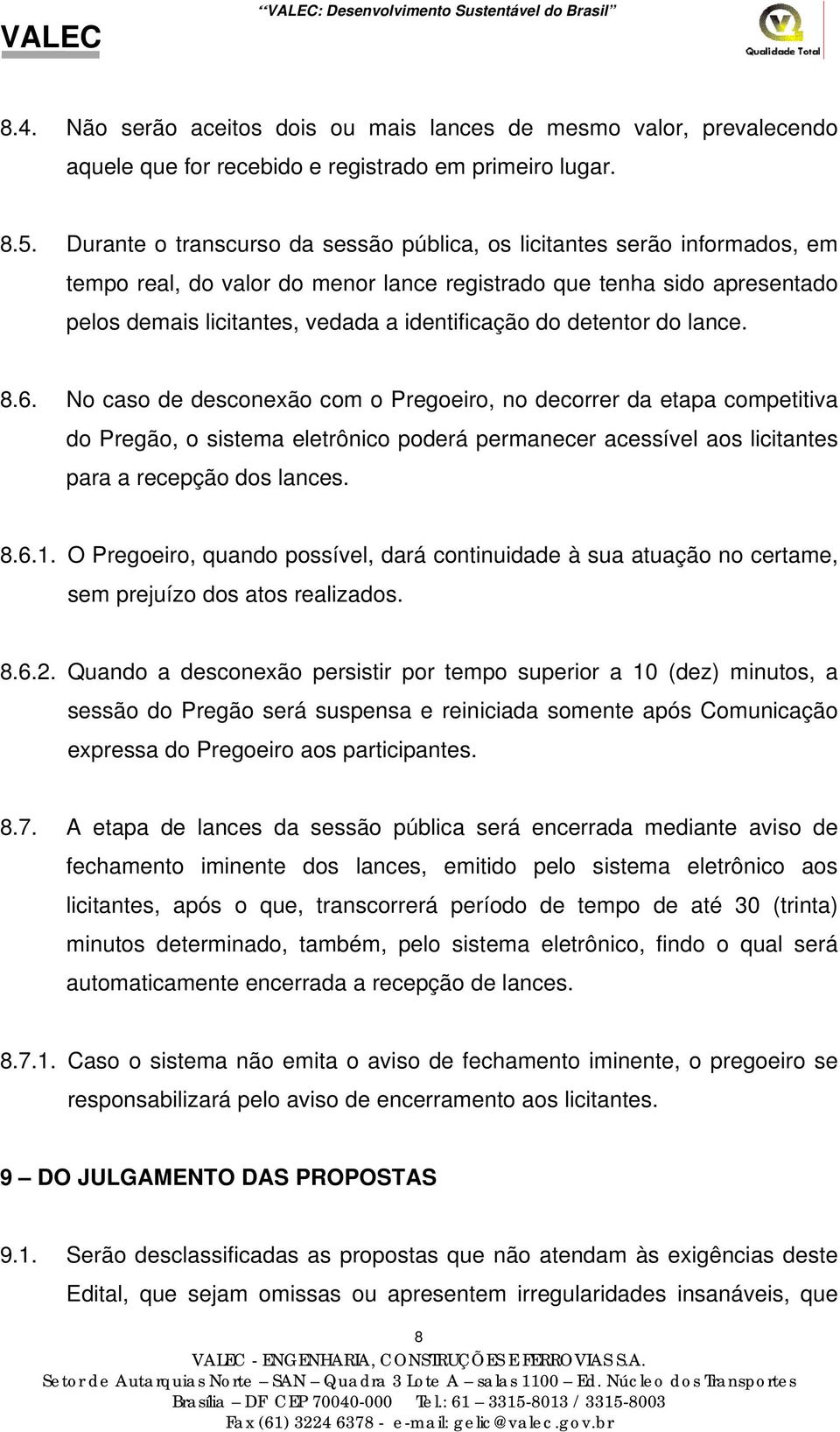 detentor do lance. 8.6. No caso de desconexão com o Pregoeiro, no decorrer da etapa competitiva do Pregão, o sistema eletrônico poderá permanecer acessível aos licitantes para a recepção dos lances.