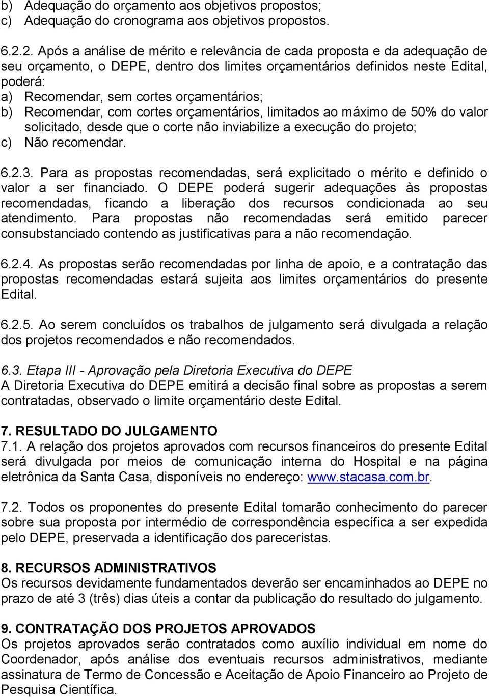 orçamentários; b) Recomendar, com cortes orçamentários, limitados ao máximo de 50% do valor solicitado, desde que o corte não inviabilize a execução do projeto; c) Não recomendar. 6.2.3.