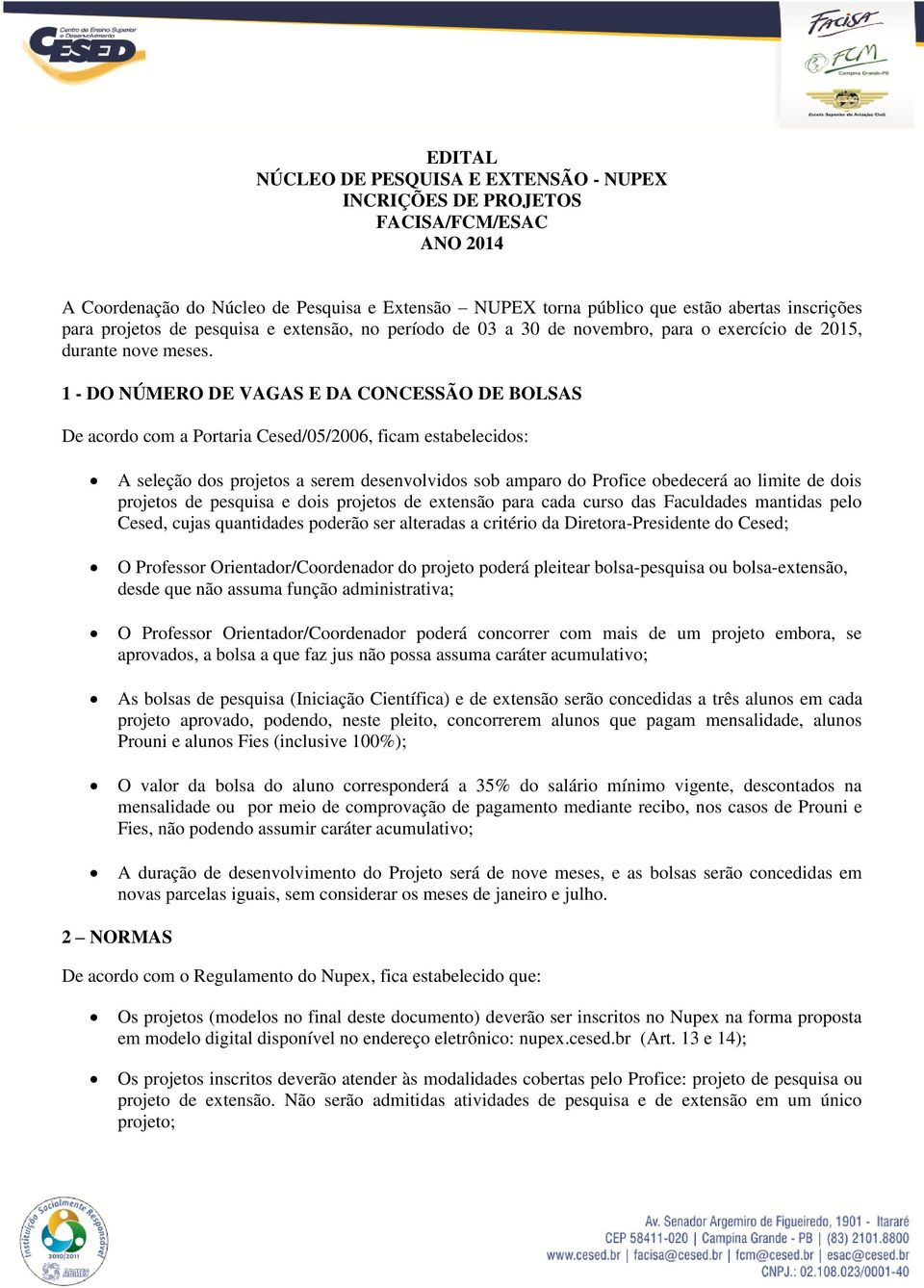 1 - DO NÚMERO DE VAGAS E DA CONCESSÃO DE BOLSAS De acordo com a Portaria Cesed/05/2006, ficam estabelecidos: A seleção dos projetos a serem desenvolvidos sob amparo do Profice obedecerá ao limite de