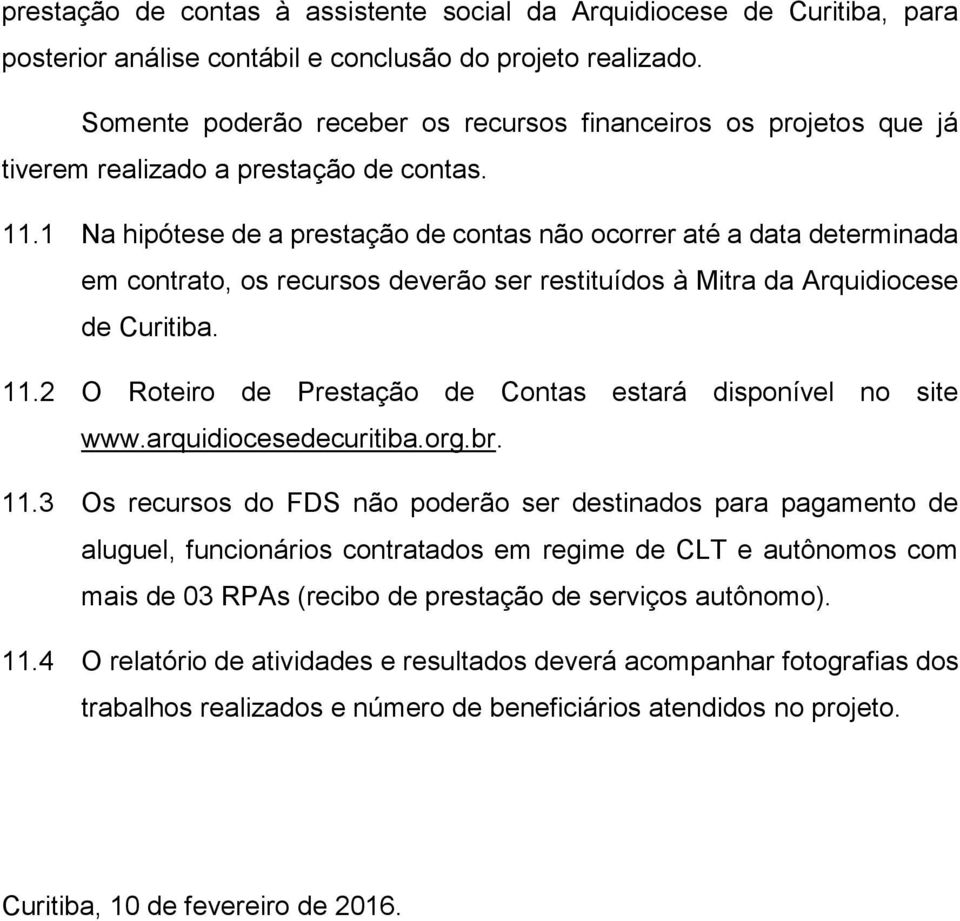 1 Na hipótese de a prestação de contas não ocorrer até a data determinada em contrato, os recursos deverão ser restituídos à Mitra da Arquidiocese de Curitiba. 11.