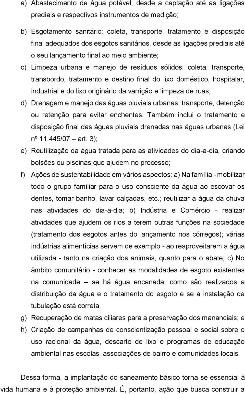 destino final do lixo doméstico, hospitalar, industrial e do lixo originário da varrição e limpeza de ruas; d) Drenagem e manejo das águas pluviais urbanas: transporte, detenção ou retenção para