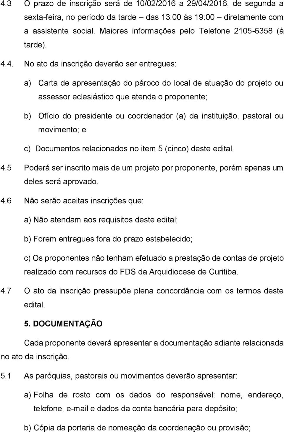 4. No ato da inscrição deverão ser entregues: a) Carta de apresentação do pároco do local de atuação do projeto ou assessor eclesiástico que atenda o proponente; b) Ofício do presidente ou