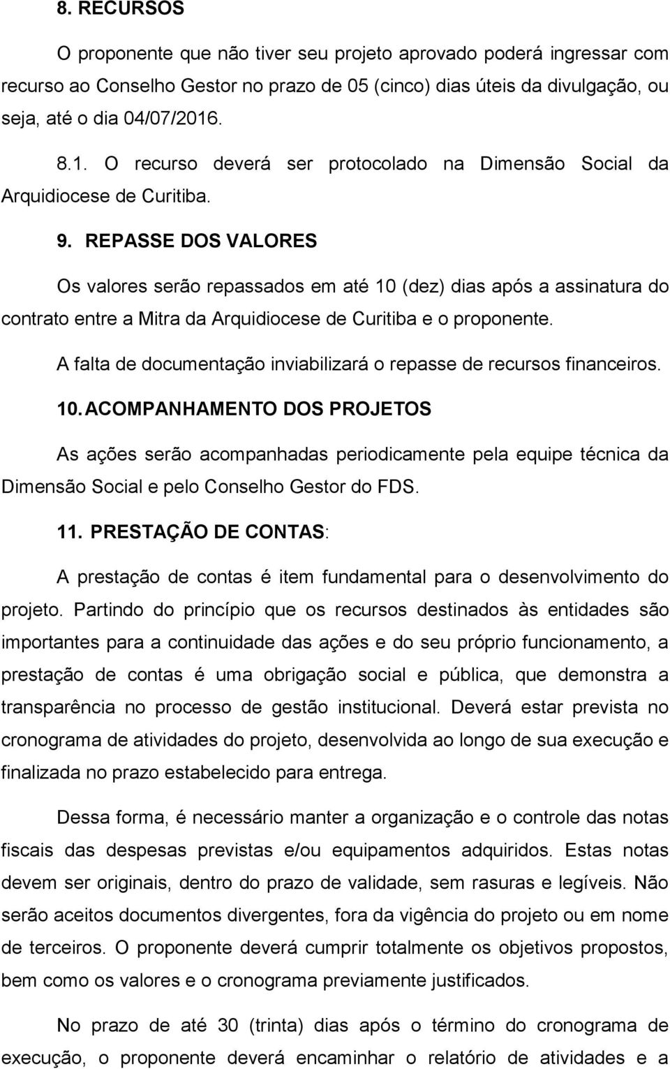 REPASSE DOS VALORES Os valores serão repassados em até 10 (dez) dias após a assinatura do contrato entre a Mitra da Arquidiocese de Curitiba e o proponente.