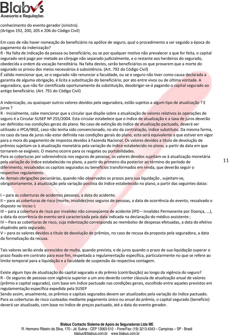 R Na falta de indicação da pessoa ou beneficiário, ou se por qualquer motivo não prevalecer a que for feita, o capital segurado será pago por metade ao cônjuge não separado judicialmente, e o