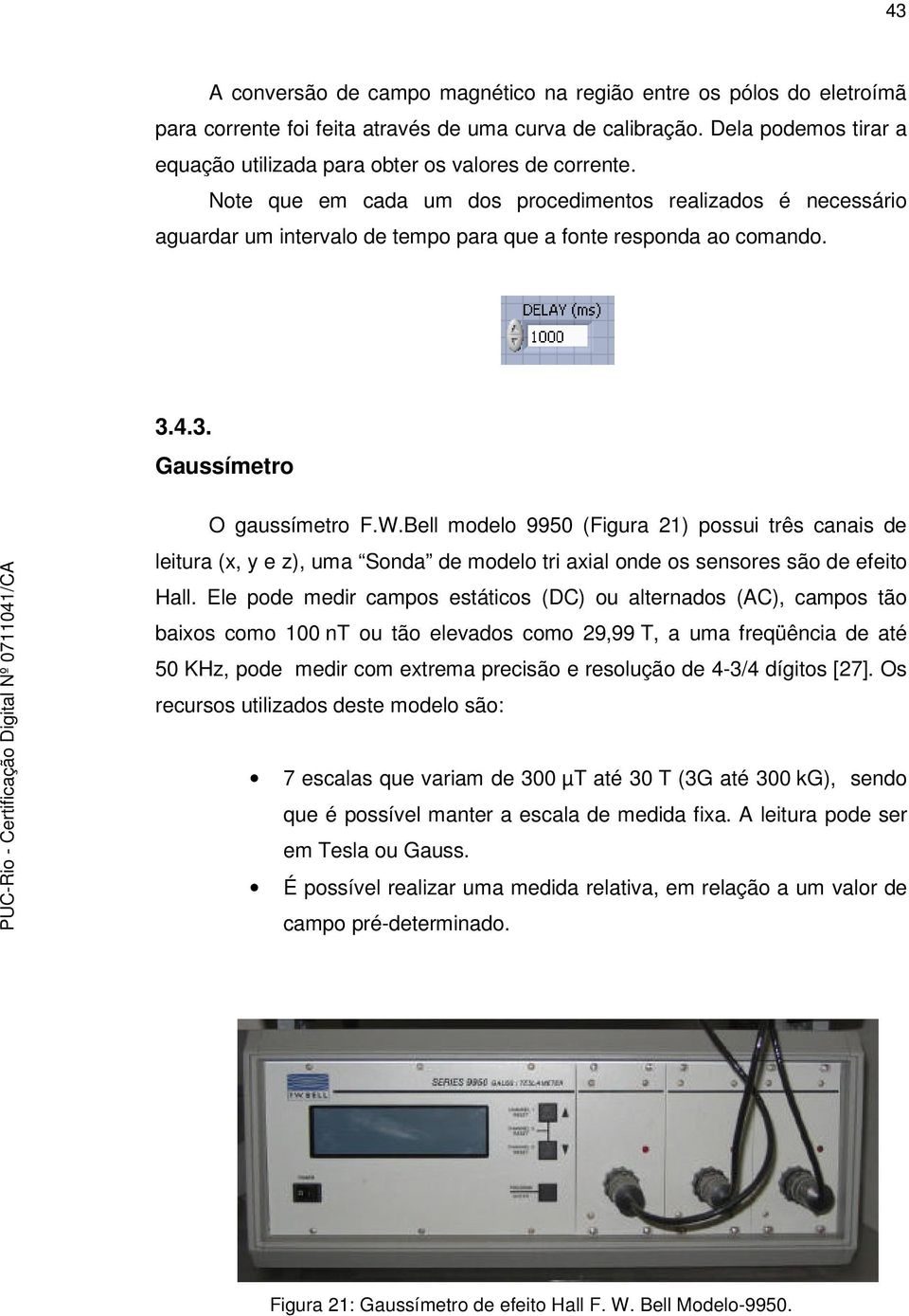 Note que em cada um dos procedimentos realizados é necessário aguardar um intervalo de tempo para que a fonte responda ao comando. 3.4.3. Gaussímetro O gaussímetro F.W.