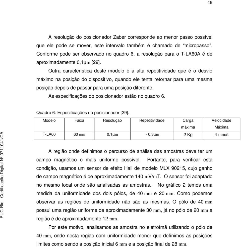 Outra característica deste modelo é a alta repetitividade que é o desvio máximo na posição do dispositivo, quando ele tenta retornar para uma mesma posição depois de passar para uma posição diferente.