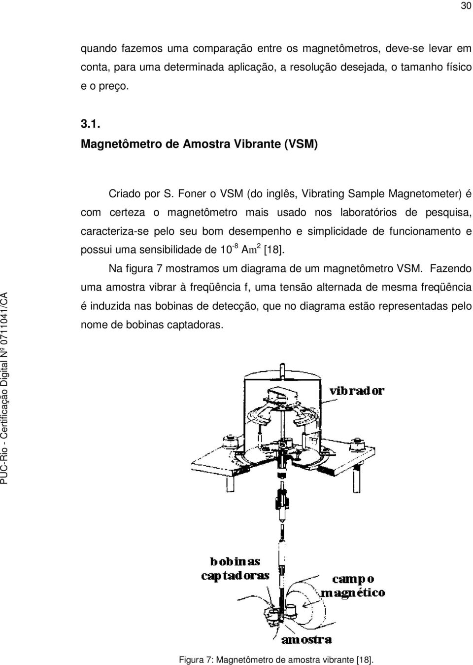 Foner o VSM (do inglês, Vibrating Sample Magnetometer) é com certeza o magnetômetro mais usado nos laboratórios de pesquisa, caracteriza-se pelo seu bom desempenho e simplicidade de